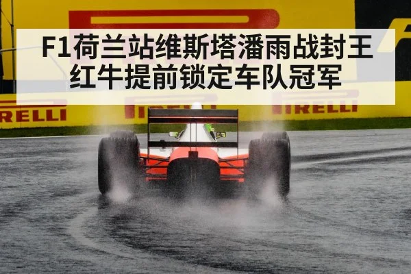 F1荷兰站维斯塔潘雨战封王红牛提前锁定车队冠军