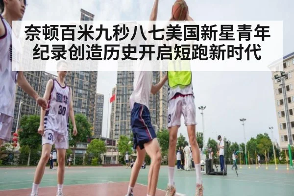 奈顿百米九秒八七美国新星青年纪录创造历史开启短跑新时代
